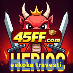 eskoka travesti